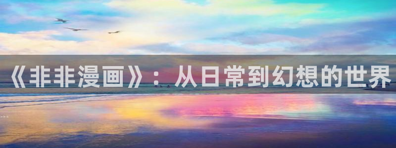 赎罪日韩漫动漫2：《非非漫画》：从日常到幻想的世界