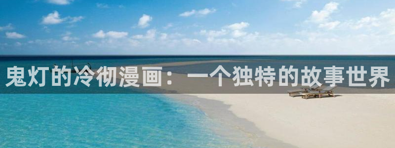 韩漫漫画app首：鬼灯的冷彻漫画：一个独特的故事世界